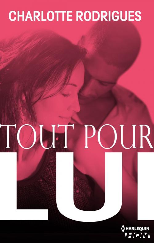 Cover of the book Tout pour lui by Charlotte Rodrigues, Harlequin