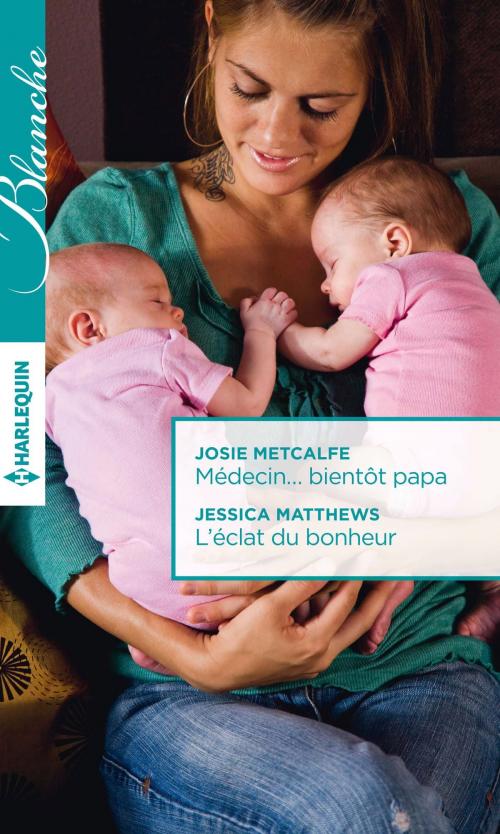 Cover of the book Médecin... bientôt papa - L'éclat du bonheur by Josie Metcalfe, Jessica Matthews, Harlequin