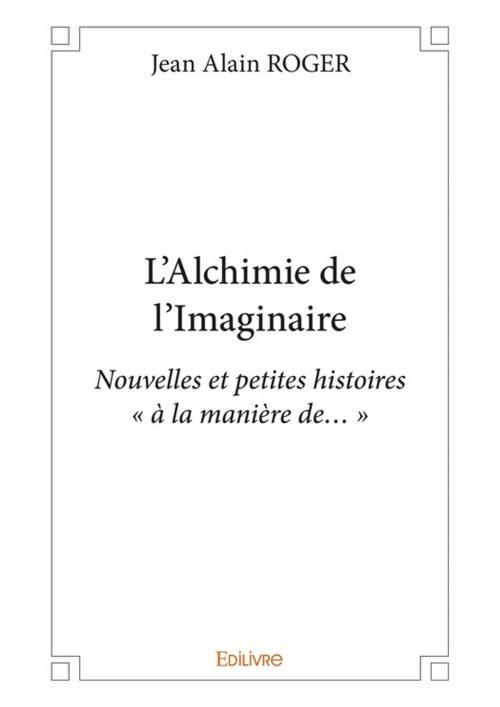 Cover of the book L'Alchimie de l'Imaginaire by Jean Alain Roger, Editions Edilivre