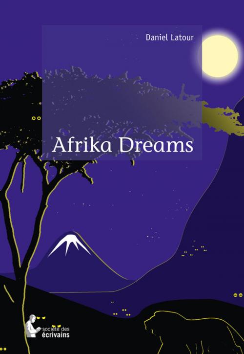 Cover of the book Afrika Dreams by Daniel Latour, Société des écrivains