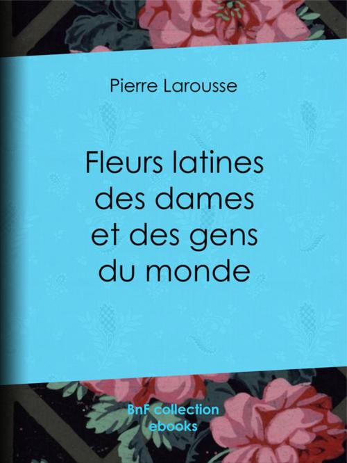 Cover of the book Fleurs latines des dames et des gens du monde by Jules Janin, Pierre Larousse, BnF collection ebooks
