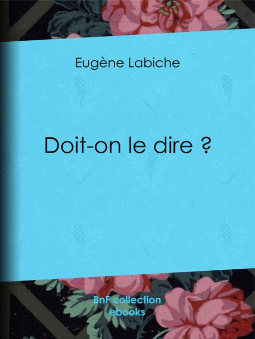 Cover of the book Doit-on le dire ? by Émile Augier, Eugène Labiche, BnF collection ebooks