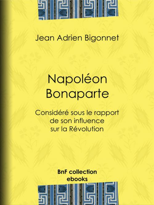 Cover of the book Napoléon Bonaparte by Jean Adrien Bigonnet, BnF collection ebooks