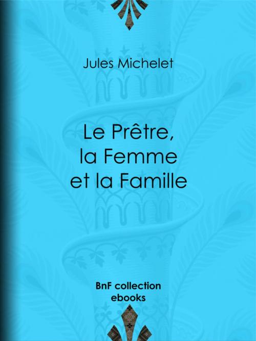 Cover of the book Le Prêtre, la Femme et la Famille by Jules Michelet, BnF collection ebooks