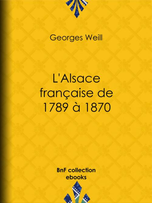 Cover of the book L'Alsace française de 1789 à 1870 by Georges Weill, BnF collection ebooks