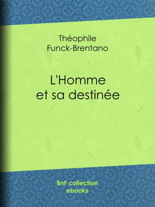 Cover of the book L'Homme et sa destinée by Théophile Funck-Brentano, BnF collection ebooks
