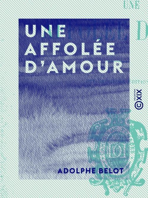 Cover of the book Une affolée d'amour by Adolphe Belot, Collection XIX