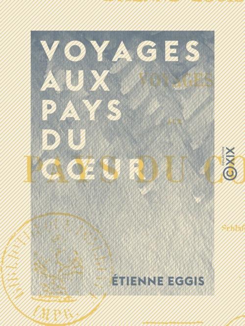 Cover of the book Voyages aux pays du coeur by Étienne Eggis, Collection XIX