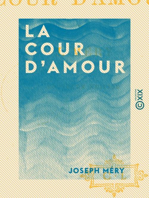 Cover of the book La Cour d'amour by Joseph Méry, Collection XIX