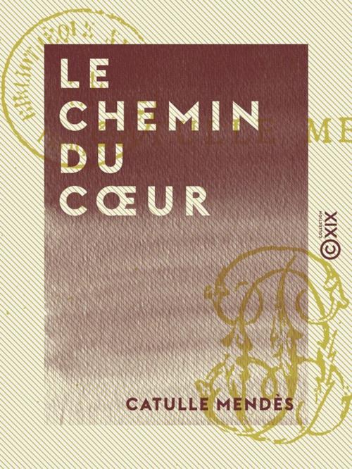 Cover of the book Le Chemin du coeur by Catulle Mendès, Collection XIX