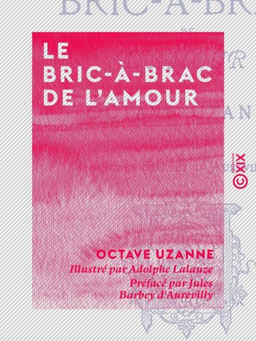 Cover of the book Le Bric-à-brac de l'amour by Octave Uzanne, Jules Barbey d'Aurevilly, Collection XIX