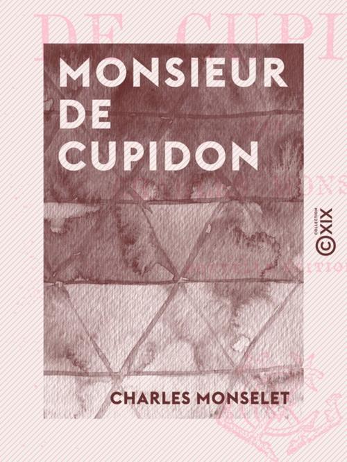 Cover of the book Monsieur de Cupidon by Charles Monselet, Collection XIX