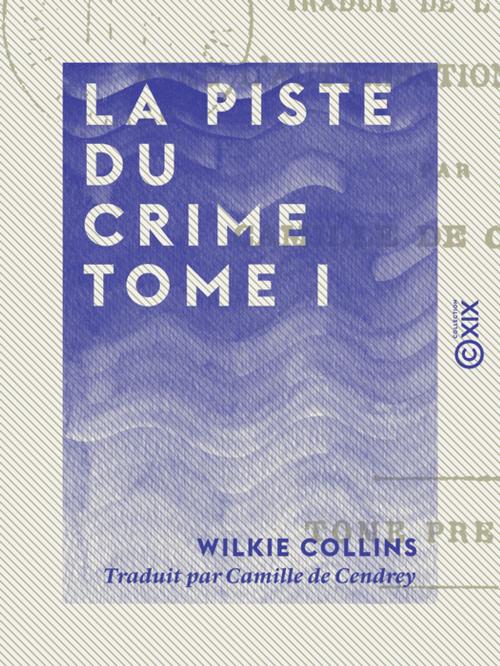 Cover of the book La Piste du crime - Tome I by Wilkie Collins, Collection XIX
