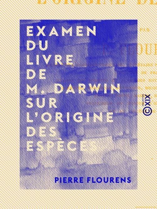 Cover of the book Examen du livre de M. Darwin sur l'origine des espèces by Pierre Flourens, Collection XIX