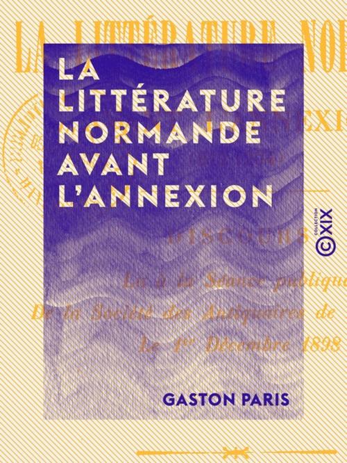 Cover of the book La Littérature normande avant l'annexion by Gaston Paris, Collection XIX