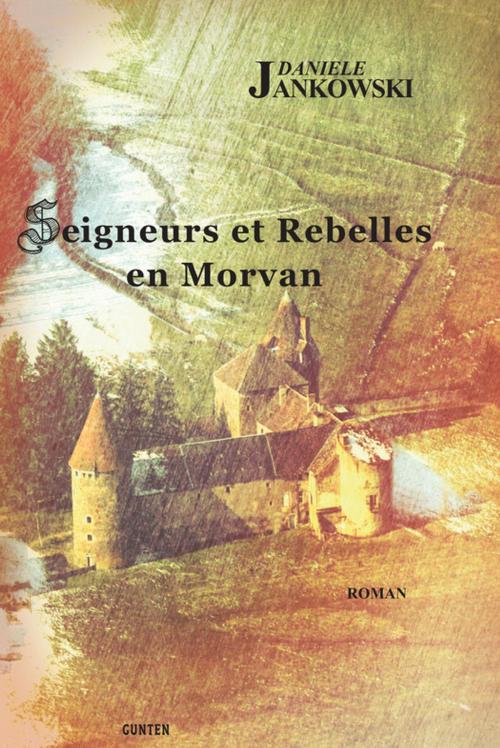Cover of the book Seigneurs et Rebelles en Morvan by Danièle Jankowski, Editions Gunten
