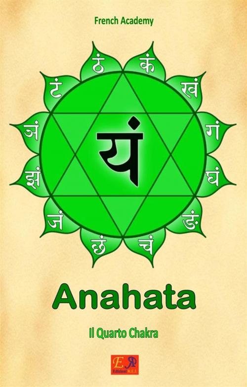 Cover of the book Anahata - Il Quarto Chakra by French Academy, Edizioni R.E.I.