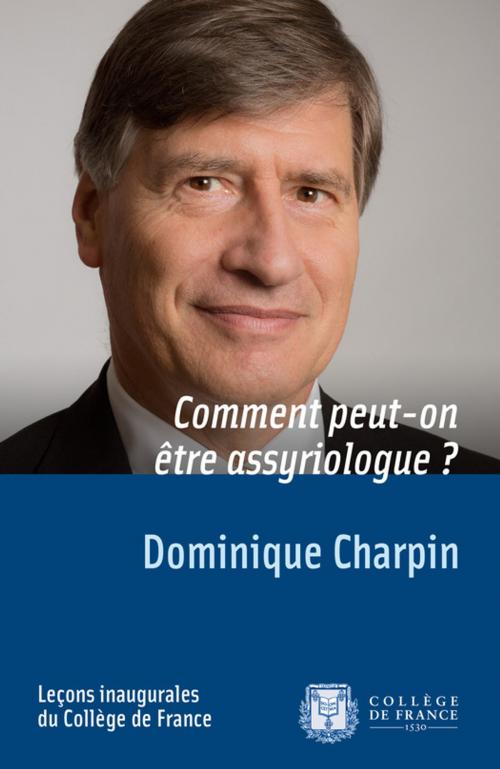 Cover of the book Comment peut-on être assyriologue ? by Dominique Charpin, Collège de France