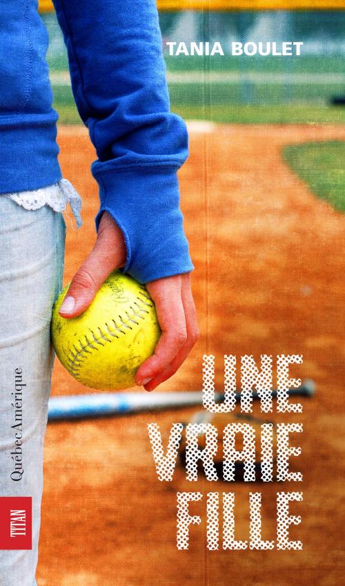 Cover of the book Une vraie fille by Tania Boulet, Québec Amérique