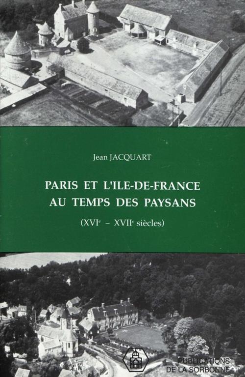 Cover of the book Paris et l'Île-de-France au temps des paysans (xvie-xviie siècles) by Jean Jacquart, Éditions de la Sorbonne