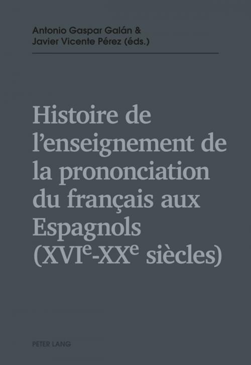 Cover of the book Histoire de lenseignement de la prononciation du français aux Espagnols (XVIe XXe siècles) by , Peter Lang