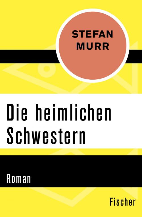 Cover of the book Die heimlichen Schwestern by Stefan Murr, FISCHER Digital