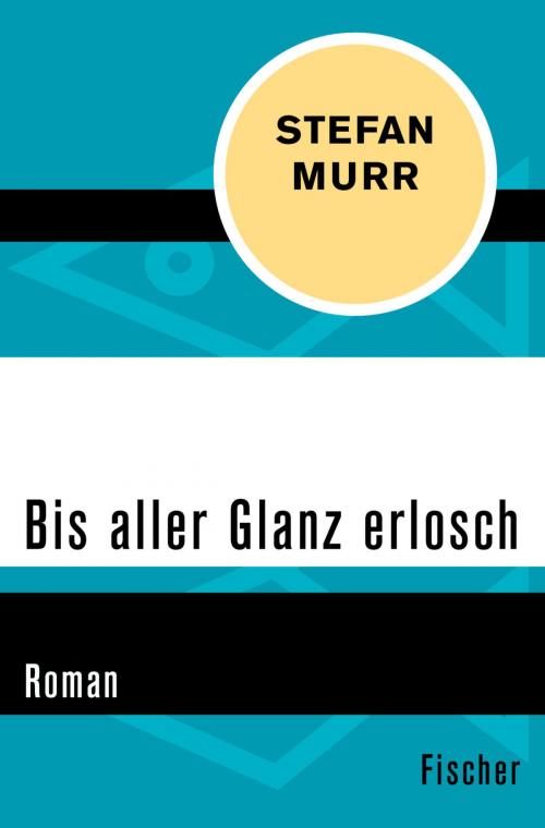 Cover of the book Bis aller Glanz erlosch by Stefan Murr, FISCHER Digital