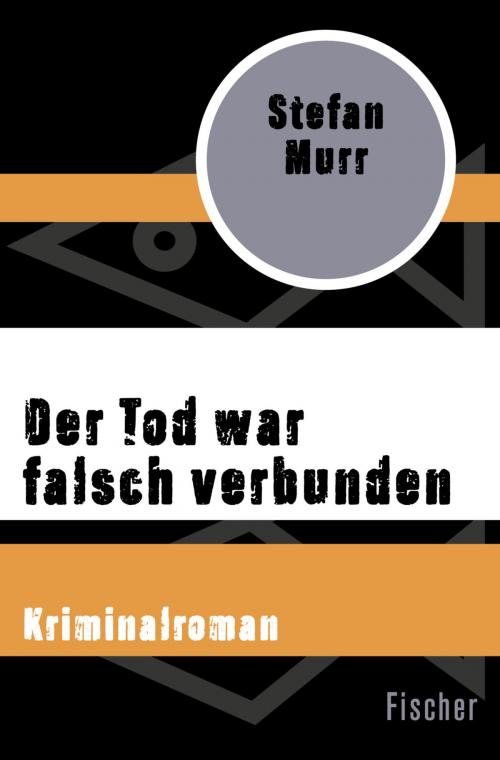 Cover of the book Der Tod war falsch verbunden by Stefan Murr, FISCHER Digital