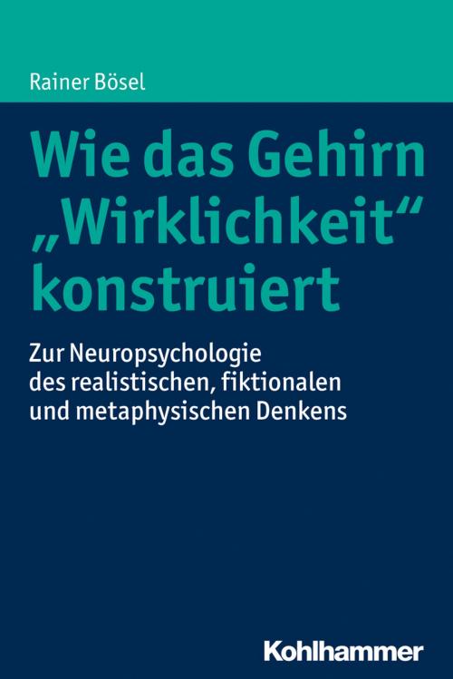 Cover of the book Wie das Gehirn "Wirklichkeit" konstruiert by Rainer Bösel, Kohlhammer Verlag