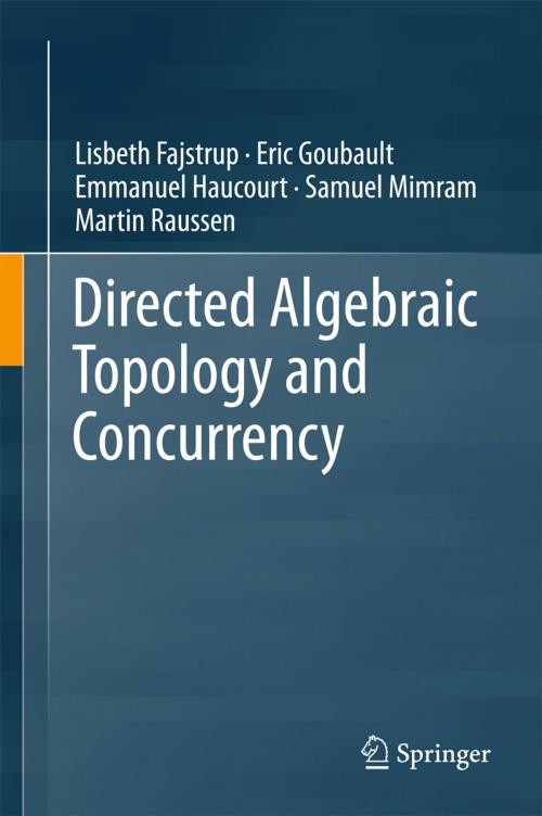 Cover of the book Directed Algebraic Topology and Concurrency by Lisbeth Fajstrup, Eric Goubault, Samuel Mimram, Martin Raussen, Emmanuel Haucourt, Springer International Publishing