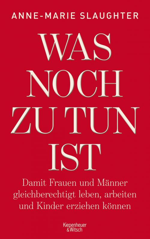 Cover of the book Was noch zu tun ist by Anne-Marie Slaughter, Kiepenheuer & Witsch eBook
