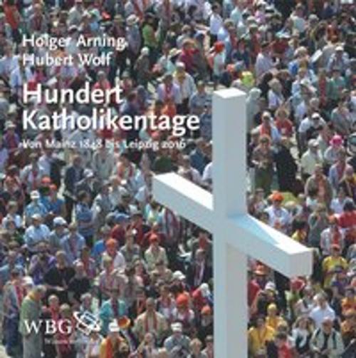 Cover of the book Hundert Katholikentage by Hubert Wolf, Holger Arning, wbg Academic