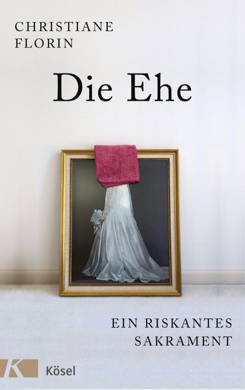 Cover of the book Die Ehe by Christiane Florin, Kösel-Verlag