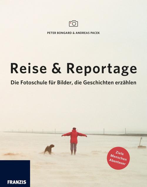 Cover of the book Reise & Reportage by Peter Bongard, Andreas Pacek, Franzis Verlag
