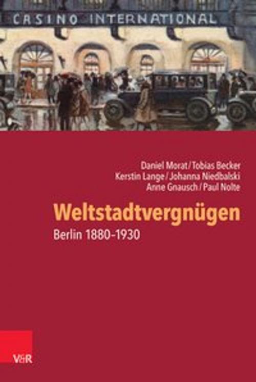 Cover of the book Weltstadtvergnügen by Daniel Morat, Paul Nolte, Tobias Becker, Anne Gnausch, Kerstin Lange, Johanna Niedbalski, Vandenhoeck & Ruprecht