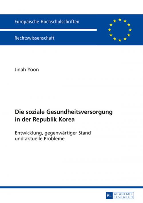 Cover of the book Die soziale Gesundheitsversorgung in der Republik Korea by Jinah Yoon, Peter Lang