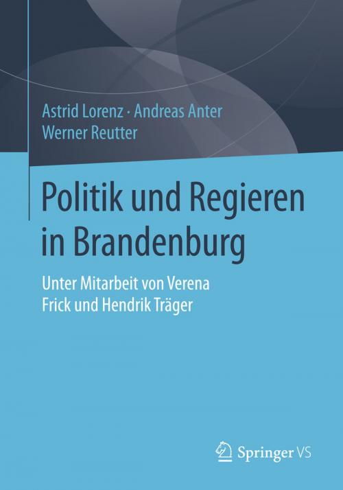 Cover of the book Politik und Regieren in Brandenburg by Astrid Lorenz, Verena Frick, Werner Reutter, Andreas Anter, Hendrik Träger, Springer Fachmedien Wiesbaden