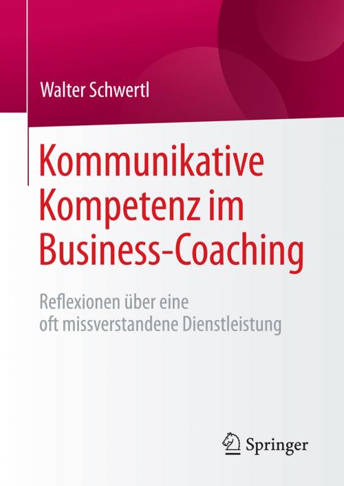 Cover of the book Kommunikative Kompetenz im Business-Coaching by Walter Schwertl, Springer Fachmedien Wiesbaden