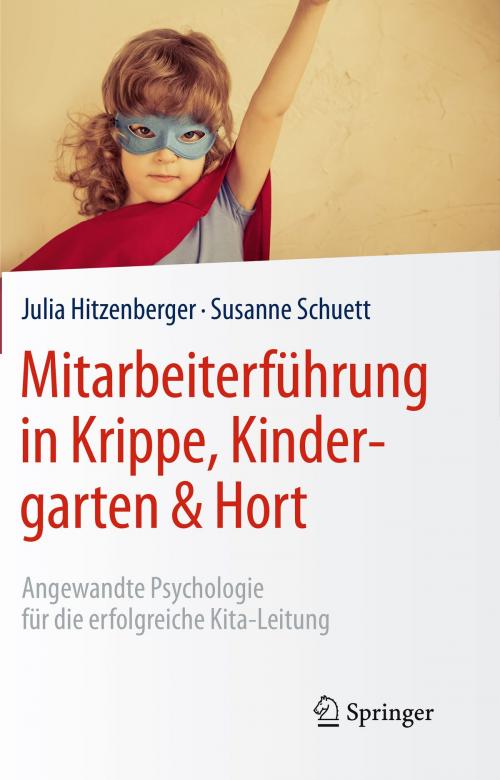 Cover of the book Mitarbeiterführung in Krippe, Kindergarten & Hort by Julia Hitzenberger, Susanne Schuett, Springer Berlin Heidelberg