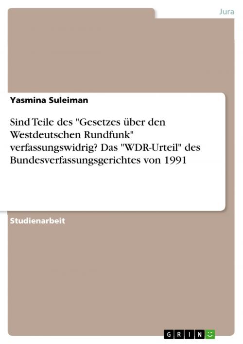 Cover of the book Sind Teile des 'Gesetzes über den Westdeutschen Rundfunk' verfassungswidrig? Das 'WDR-Urteil' des Bundesverfassungsgerichtes von 1991 by Yasmina Suleiman, GRIN Verlag
