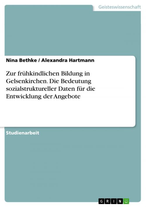 Cover of the book Zur frühkindlichen Bildung in Gelsenkirchen. Die Bedeutung sozialstruktureller Daten für die Entwicklung der Angebote by Nina Bethke, Alexandra Hartmann, GRIN Verlag