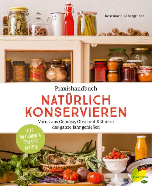 Cover of the book Praxishandbuch natürlich Konservieren by Rosemarie Zehetgruber, Löwenzahn Verlag