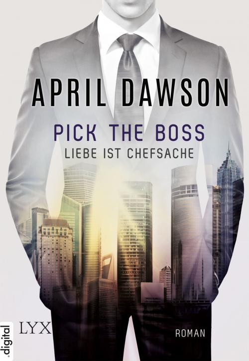 Cover of the book Pick the Boss - Liebe ist Chefsache by April Dawson, LYX.digital