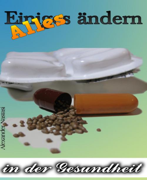 Cover of the book Alles ändern in der Gesundheit by Alexander Nastasi, BookRix