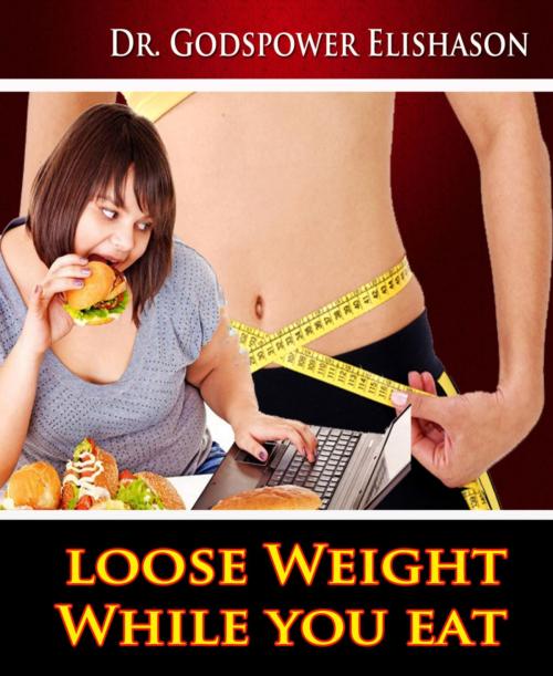 Cover of the book Loose Weight While You Eat by Godspower Elishason, BookRix