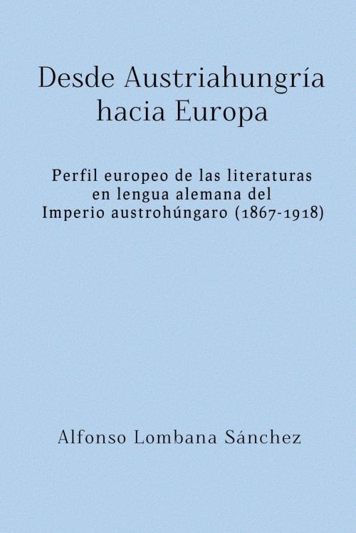 Cover of the book Desde Austriahungría hacia Europa by Alfonso Lombana Sánchez, epubli
