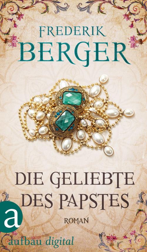Cover of the book Die Geliebte des Papstes by Frederik Berger, Aufbau Digital