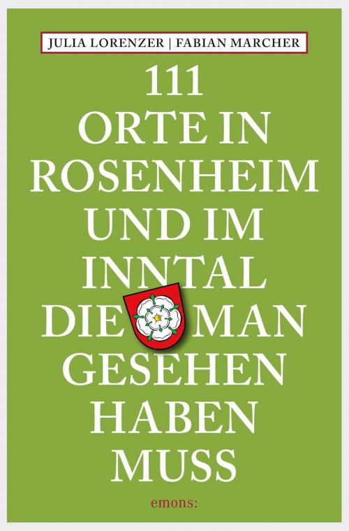 Cover of the book 111 Orte in Rosenheim und im Inntal, die man gesehen haben muss by Julia Lorenzer, Fabian Marcher, Emons Verlag