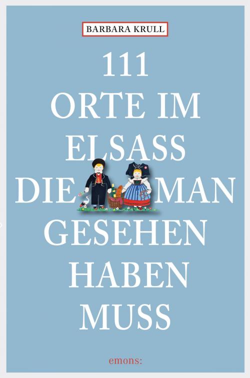 Cover of the book 111 Orte im Elsass, die man gesehen haben muss by Barbara Krull, Emons Verlag