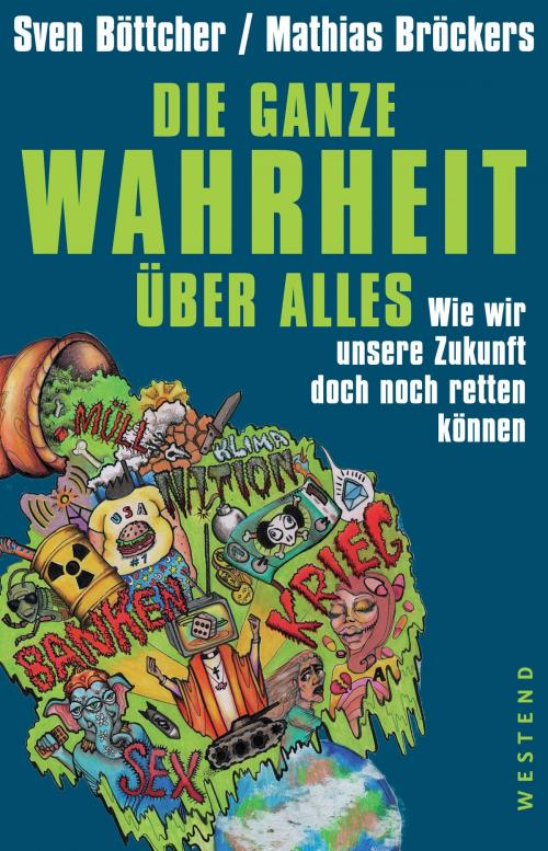 Cover of the book Die ganze Wahrheit über alles. by Sven Böttcher, Mathias Bröckers, Westend Verlag
